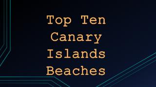 Top Ten Canary Islands Beaches