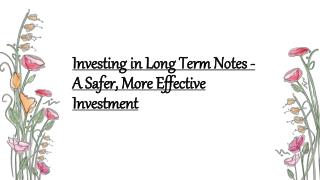 A Safer, More Effective Investment - Long Term Notes