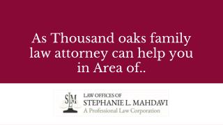 As Thousand oaks family law attorney can help you in Area of..