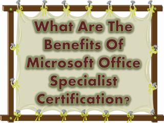 What Are The Benefits Of Microsoft Office Specialist Certification?