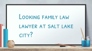 Looking family law lawyer at Salt Lake City?