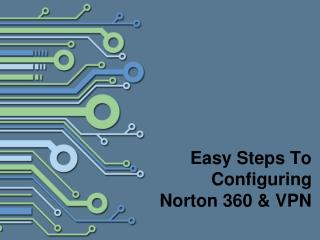 Easy Steps To Configuring Norton 360 & VPN