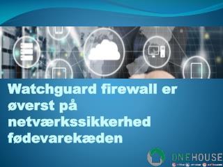 Watchguard firewall er øverst på netværkssikkerhed fødevarekæden