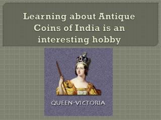 Learning about Antique Coins of India is an interesting hobby