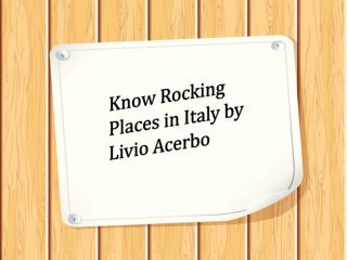 Know Rocking Places in Italy with Livio Acerbo