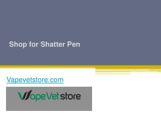 Shop for Shatter Pen - Vapevetstore.com