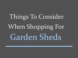 Things to consider when shopping for garden sheds