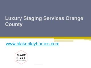 Luxury Staging Services Orange County - www.blakerileyhomes.com