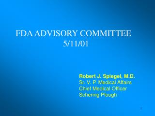 Robert J. Spiegel, M.D. Sr. V. P. Medical Affairs Chief Medical Officer Schering Plough