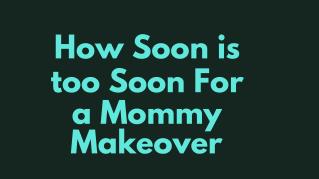 How Soon is too Soon For a Mommy Makeover