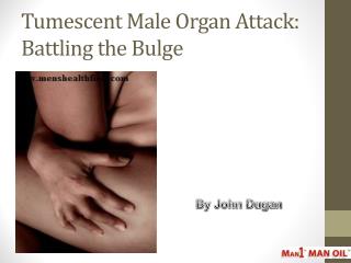 Tumescent Male Organ Attack: Battling the Bulge