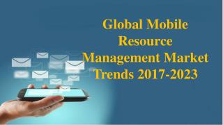 Global Mobile Resource Management Market- Trends, and Forecast, 2017-2023