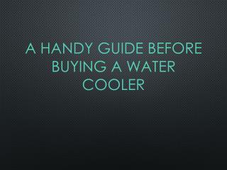 A Handy Guide Before Buying a Water Cooler