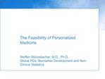 The Feasibility of Personalized Medicine Steffen St rzebecher, M.D., Ph.D. Global PGx, Biomarker Development and Non-