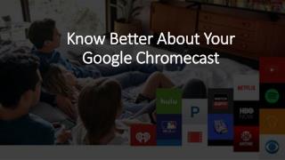 Download google chromecast to know all about it