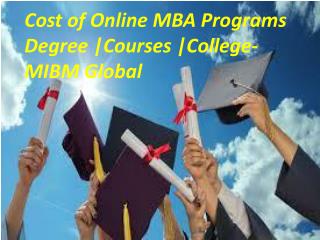 Cost of Online MBA Programs Degree Courses College completely dependent in MIBM GLOBAL