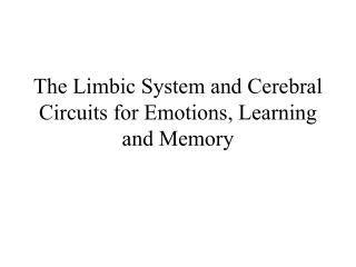 The Limbic System and Cerebral Circuits for Emotions, Learning and Memory