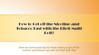 How to Get off the Nicotine and Tobacco Fast with the Elicit Multi Roll?