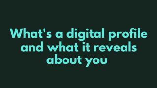 What's a digital profile and what it reveals about you