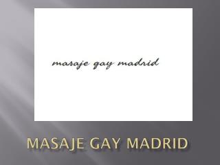 Masaje Gay erótico en Madrid | Masaje hombre a hombre | Masaje Tantra