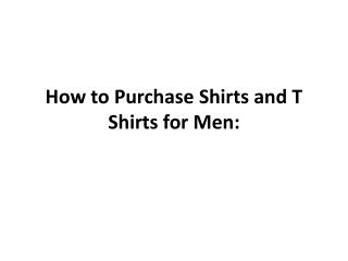 How to Purchase Shirts and T Shirts for Men:
