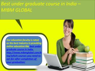 Best under graduate course in India the courses have been designed in MIBM GLOBAL