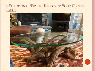 5 Functional Tips to Decorate Your Coffee Table