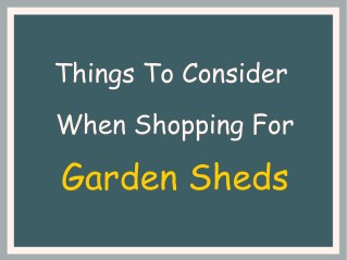 Things To Consider When Shopping For Garden Sheds