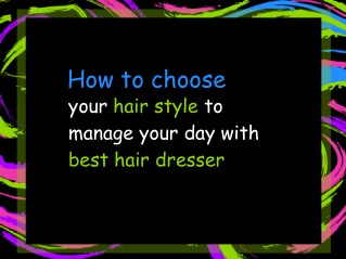 How to choose the best hair style to manage your day with best hair dresser?