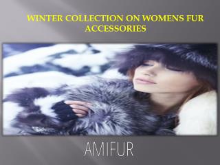 WINTER COLLECTION ON WOMENS FUR ACCESSORIES