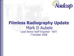 Filmless Radiography Update Mark D Aubele Lead Senior Staff Engineer - NDT 7 October 2008