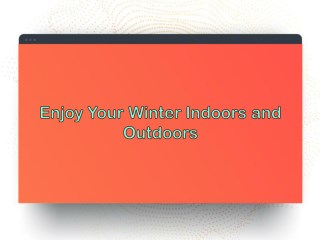 Enjoy Your Winter Indoors and Outdoors