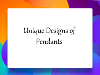 Unique Designs of Pendants