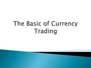 The Basic of Currency Trading
