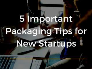 5 Important Packaging Tips for New Startups | Newton Consulting