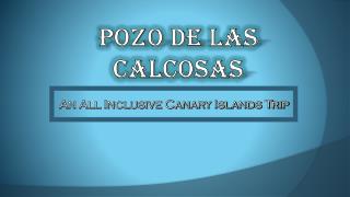 POZO DE LAS CALCOSAS - An All Inclusive Canary Islands Trip