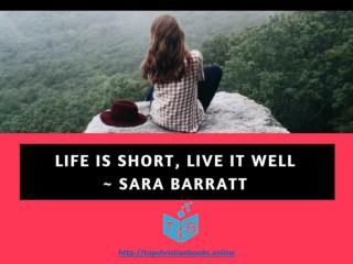 Life is Short, Live It Well - Sara Baratt