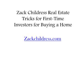 Zack Childress Real Estate Tricks for First-Time Investors for Buying a Home