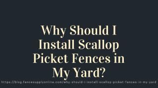 Why Should I Install Scallop Picket Fences in My Yard?