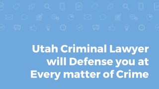 Utah Criminal Lawyer will Defense you at Every matter of Crime