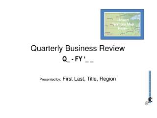 Quarterly Business Review Q_ - FY ‘_ _ Presented by: First Last, Title, Region