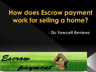 Dc Fawcett Reviews – How does Escrow payment work for selling a home?