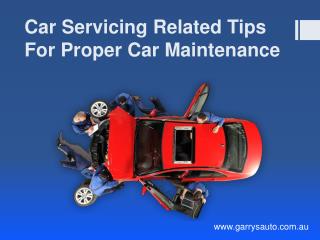 Car Servicing Related Tips For Proper Car Maintenance