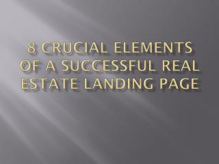 8 Crucial Elements of a Successful Real Estate Landing Page.