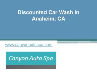Discounted Car Wash in Anaheim, CA - www.canyonautospa.com