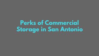 Perks of Commercial Storage in San Antonio