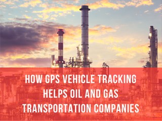 How GPS Vehicle Tracking Helps Oil and Gas Transportation Companies