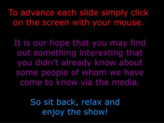 To advance each slide simply click on the screen with your mouse.