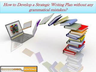 How to Develop a Strategic Writing Plan without any grammatical mistakes?