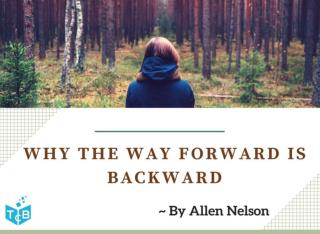 Why the Way Forward is Backward by Allen Nelson